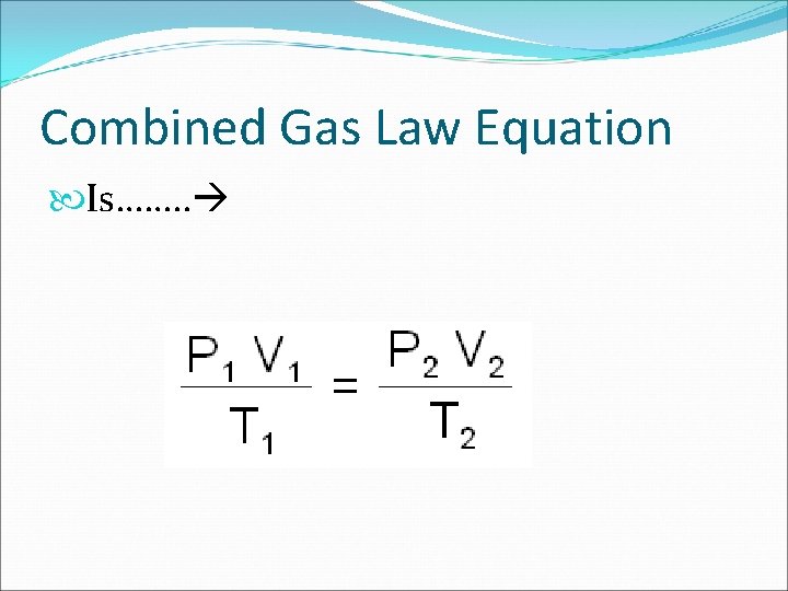 Combined Gas Law Equation Is……. . 