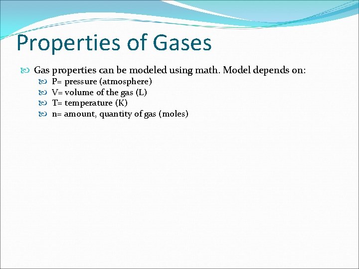 Properties of Gases Gas properties can be modeled using math. Model depends on: P=