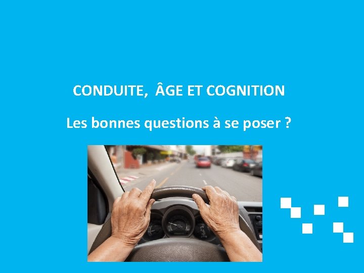 CONDUITE, GE ET COGNITION Les bonnes questions à se poser ? 