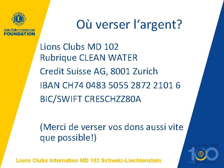 Où verser l‘argent? Lions Clubs MD 102 Rubrique CLEAN WATER Credit Suisse AG, 8001