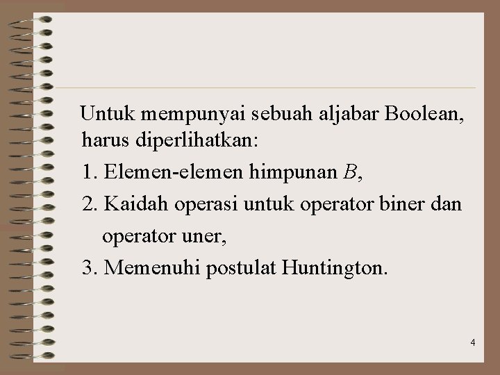 Untuk mempunyai sebuah aljabar Boolean, harus diperlihatkan: 1. Elemen-elemen himpunan B, 2. Kaidah operasi