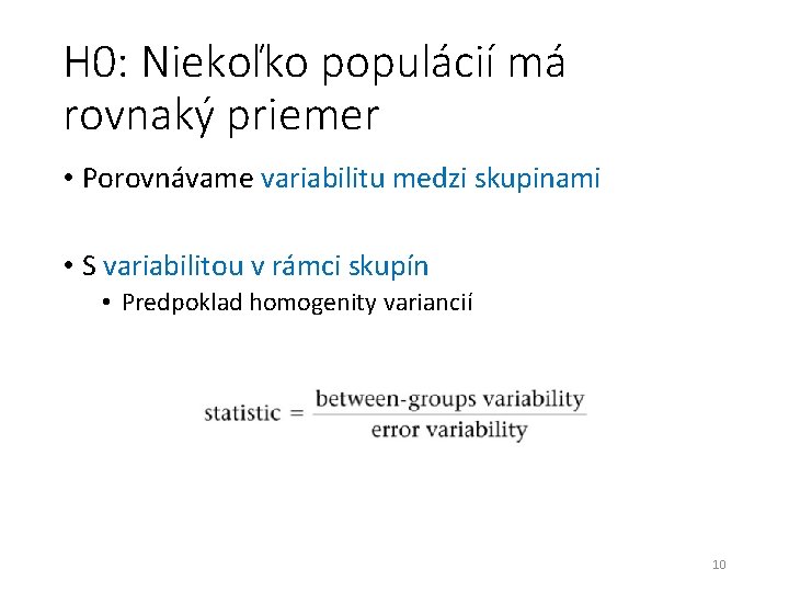 H 0: Niekoľko populácií má rovnaký priemer • Porovnávame variabilitu medzi skupinami • S