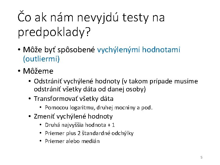 Čo ak nám nevyjdú testy na predpoklady? • Môže byť spôsobené vychýlenými hodnotami (outliermi)