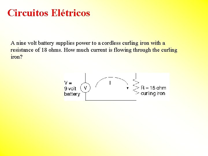 Circuitos Elétricos A nine volt battery supplies power to a cordless curling iron with