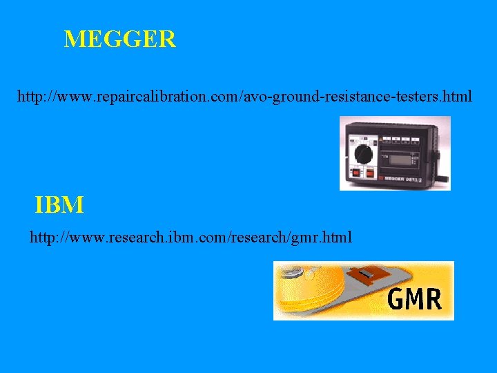 MEGGER http: //www. repaircalibration. com/avo-ground-resistance-testers. html IBM http: //www. research. ibm. com/research/gmr. html 