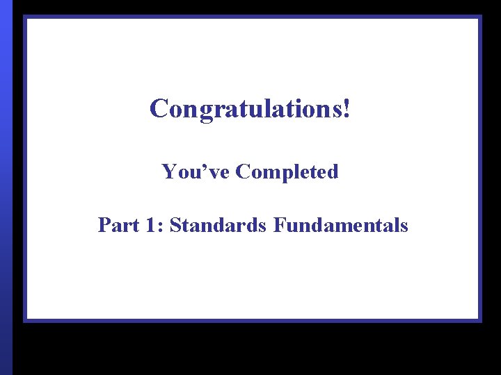 Congratulations! You’ve Completed Part 1: Standards Fundamentals On-line training modules sponsored by the National