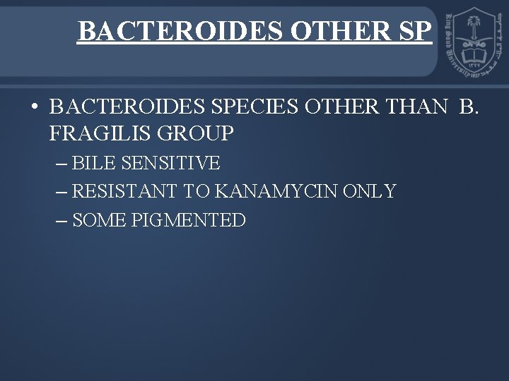 BACTEROIDES OTHER SP • BACTEROIDES SPECIES OTHER THAN B. FRAGILIS GROUP – BILE SENSITIVE