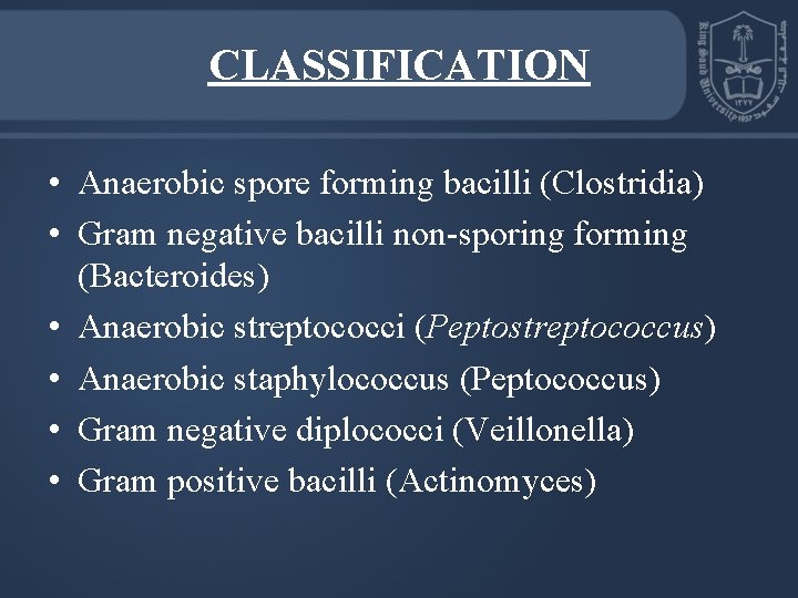 CLASSIFICATION • Anaerobic spore forming bacilli (Clostridia) • Gram negative bacilli non-sporing forming (Bacteroides)