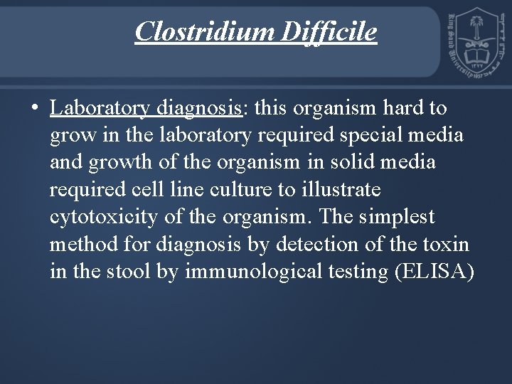 Clostridium Difficile • Laboratory diagnosis: this organism hard to grow in the laboratory required