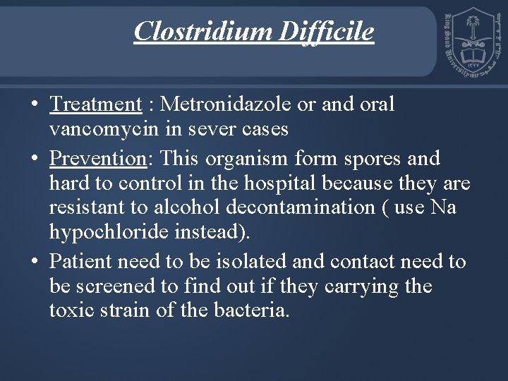 Clostridium Difficile • Treatment : Metronidazole or and oral vancomycin in sever cases •