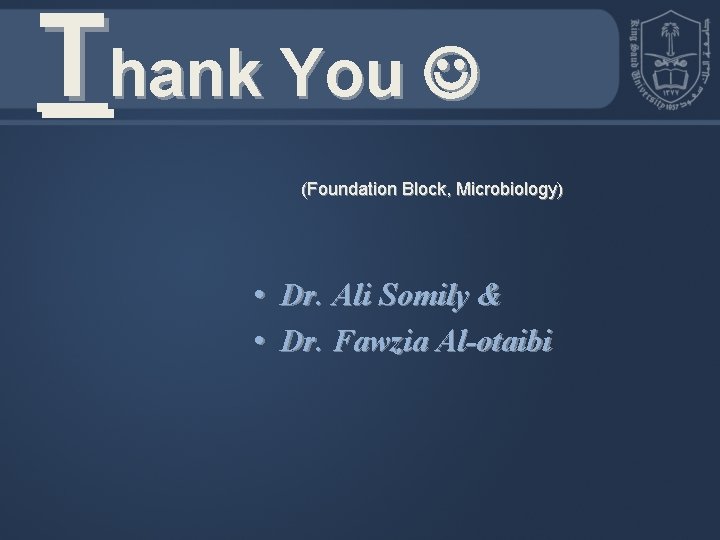 Thank You (Foundation Block, Microbiology) • Dr. Ali Somily & • Dr. Fawzia Al-otaibi