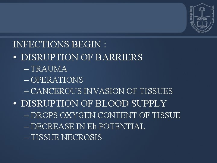 INFECTIONS BEGIN : • DISRUPTION OF BARRIERS – TRAUMA – OPERATIONS – CANCEROUS INVASION