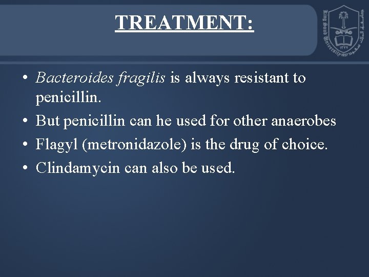 TREATMENT: • Bacteroides fragilis is always resistant to penicillin. • But penicillin can he