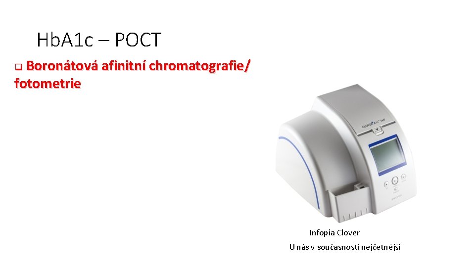 Hb. A 1 c – POCT Boronátová afinitní chromatografie/ fotometrie q Infopia Clover U