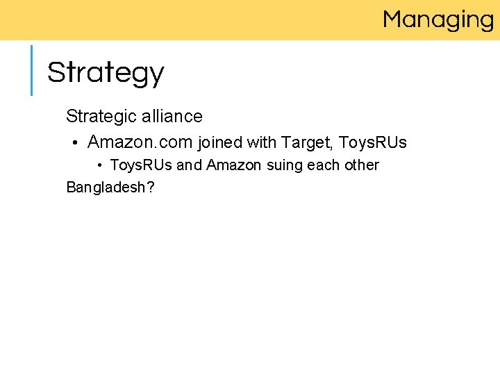 Managing Strategy Strategic alliance • Amazon. com joined with Target, Toys. RUs • Toys.