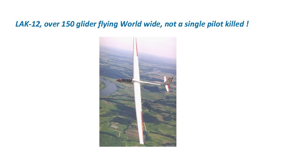 LAK-12, over 150 glider flying World wide, not a single pilot killed ! 