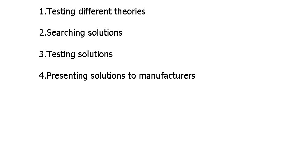 1. Testing different theories 2. Searching solutions 3. Testing solutions 4. Presenting solutions to