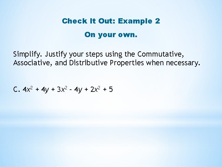 Check It Out: Example 2 On your own. Simplify. Justify your steps using the Check It Out: Example 2 On your own. Simplify. Justify your steps using the