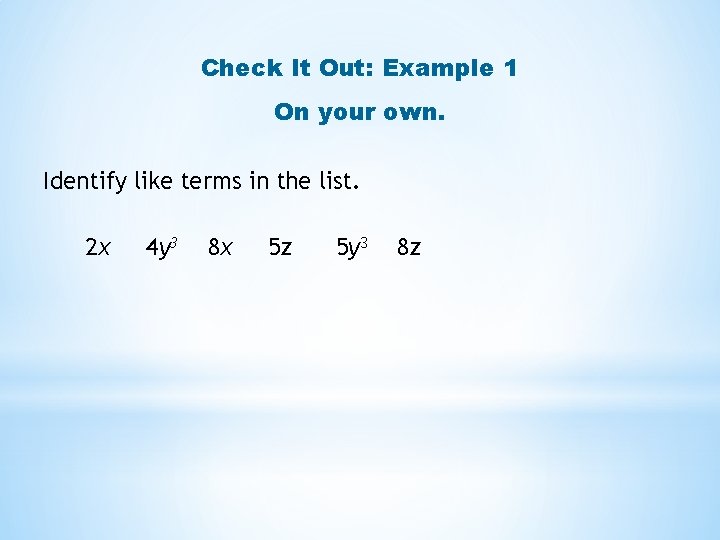 Check It Out: Example 1 On your own. Identify like terms in the list. Check It Out: Example 1 On your own. Identify like terms in the list.