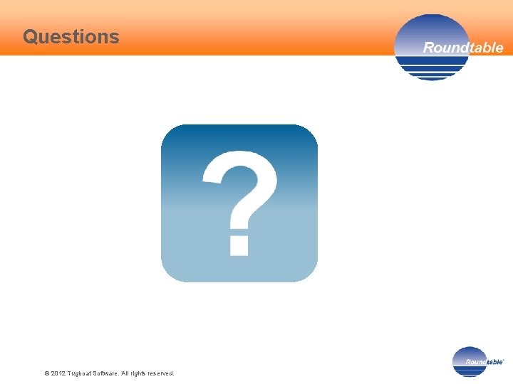 Questions © 2012 Tugboat Software. All rights reserved. 22 