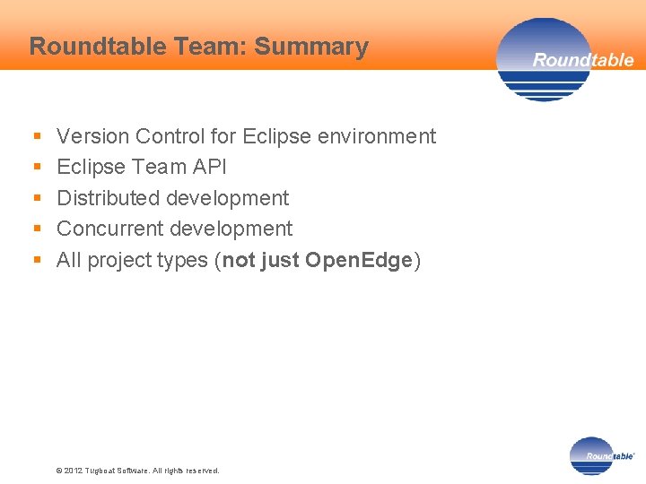 Roundtable Team: Summary § § § Version Control for Eclipse environment Eclipse Team API