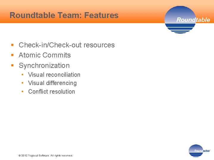 Roundtable Team: Features § Check-in/Check-out resources § Atomic Commits § Synchronization • Visual reconciliation