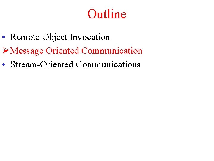 Outline • Remote Object Invocation Ø Message Oriented Communication • Stream-Oriented Communications 