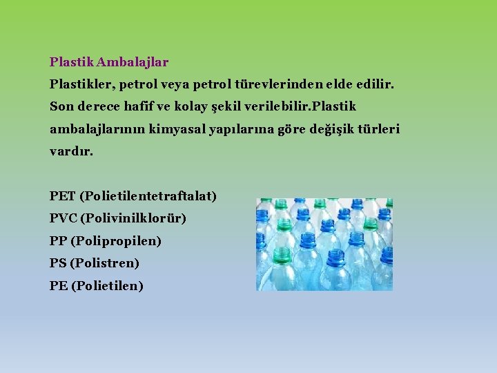 Plastik Ambalajlar Plastikler, petrol veya petrol türevlerinden elde edilir. Son derece hafif ve kolay