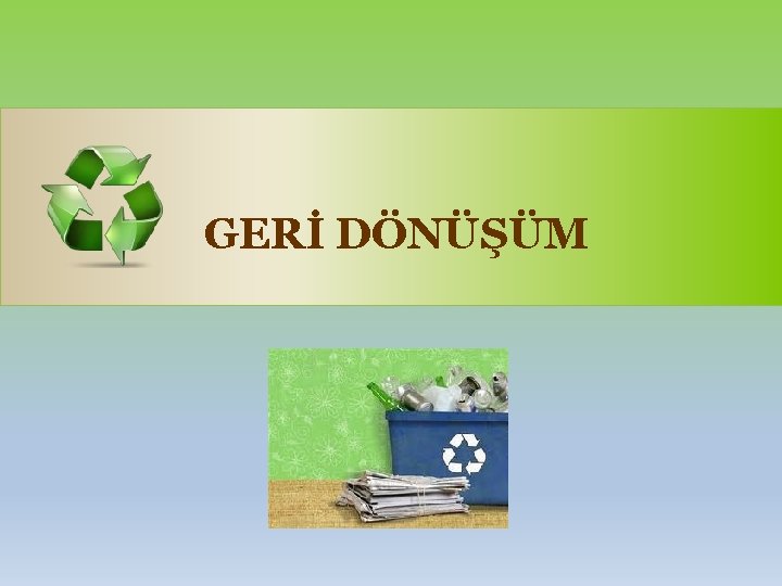 GERİ DÖNÜŞÜM 