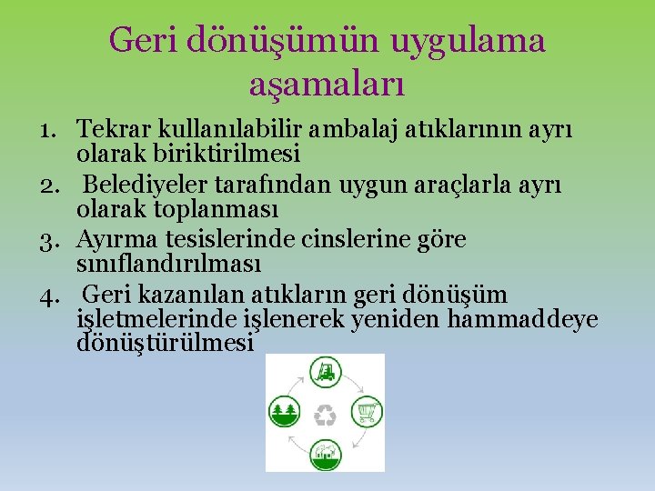 Geri dönüşümün uygulama aşamaları 1. Tekrar kullanılabilir ambalaj atıklarının ayrı olarak biriktirilmesi 2. Belediyeler