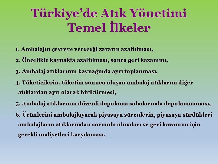 Türkiye’de Atık Yönetimi Temel İlkeler 1. Ambalajın çevreye vereceği zararın azaltılması, 2. Öncelikle kaynakta
