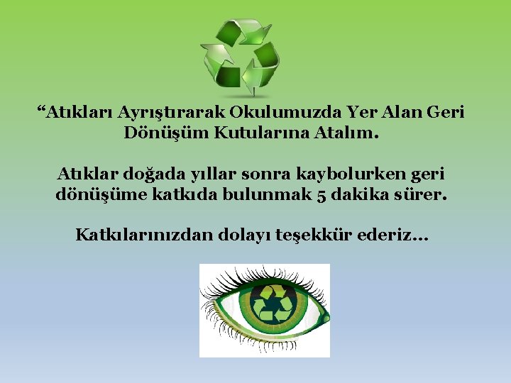 “Atıkları Ayrıştırarak Okulumuzda Yer Alan Geri Dönüşüm Kutularına Atalım. Atıklar doğada yıllar sonra kaybolurken