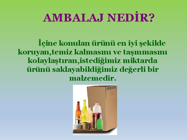 AMBALAJ NEDİR? İçine konulan ürünü en iyi şekilde koruyan, temiz kalmasını ve taşınmasını kolaylaştıran,