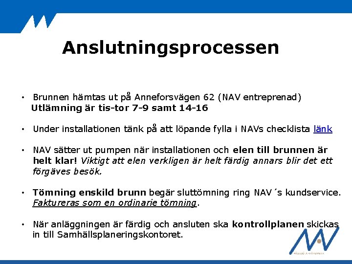 Anslutningsprocessen • Brunnen hämtas ut på Anneforsvägen 62 (NAV entreprenad) Utlämning är tis-tor 7