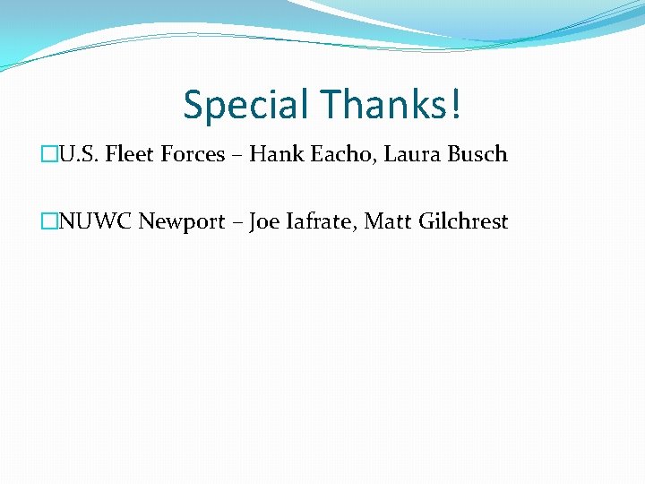 Special Thanks! �U. S. Fleet Forces – Hank Eacho, Laura Busch �NUWC Newport –