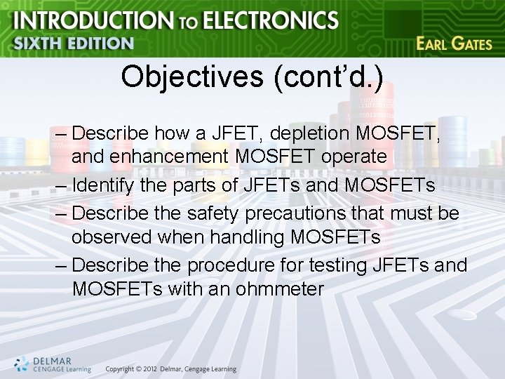 Objectives (cont’d. ) – Describe how a JFET, depletion MOSFET, and enhancement MOSFET operate