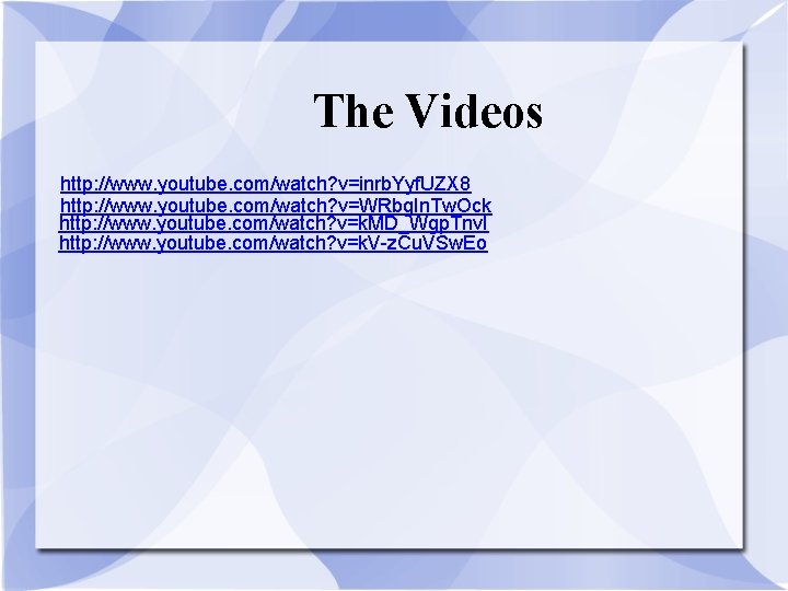 The Videos http: //www. youtube. com/watch? v=inrb. Yyf. UZX 8 http: //www. youtube. com/watch?