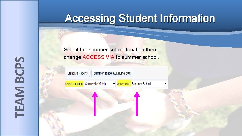 TEAM BCPS Accessing Student Information Select the summer school location then change ACCESS VIA