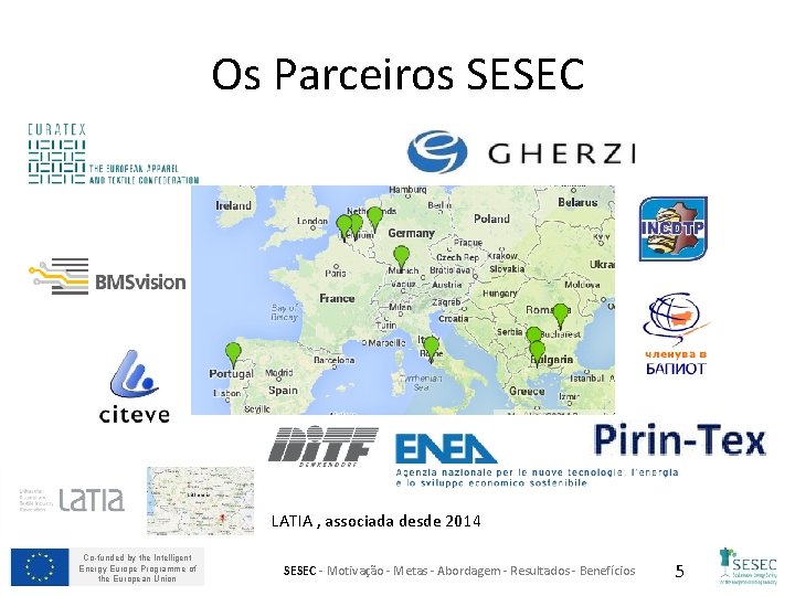 Os Parceiros SESEC LATIA , associada desde 2014 Co-funded by the Intelligent Energy Europe