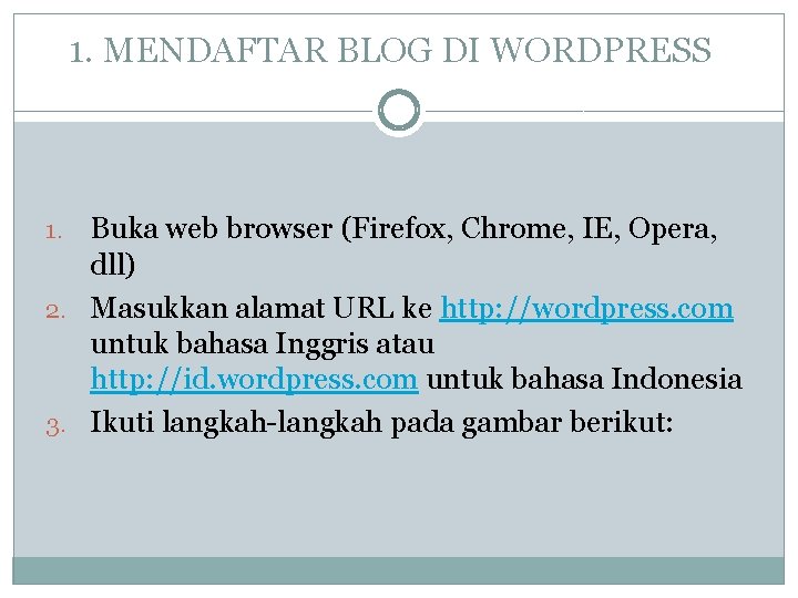 1. MENDAFTAR BLOG DI WORDPRESS Buka web browser (Firefox, Chrome, IE, Opera, dll) 2.