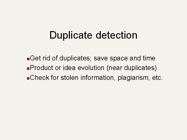 Duplicate detection Get rid of duplicates; save space and time n. Product or idea