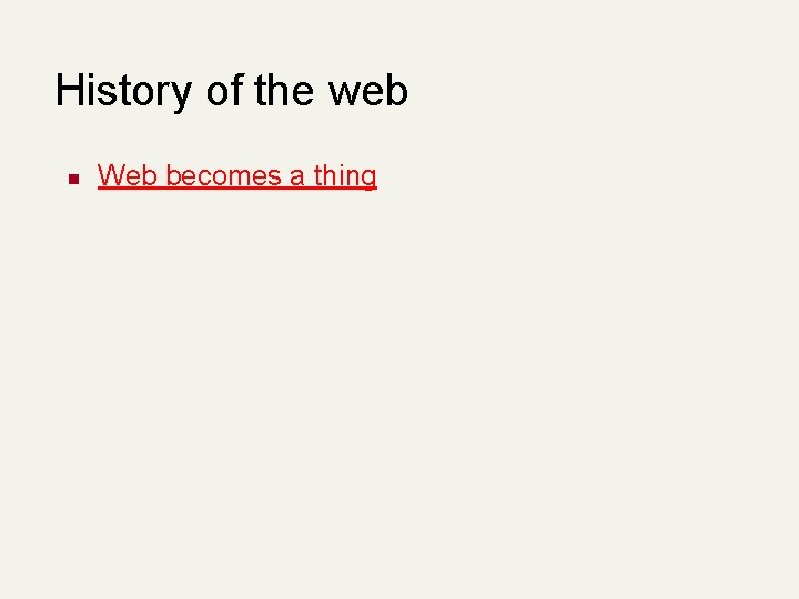 History of the web n Web becomes a thing 