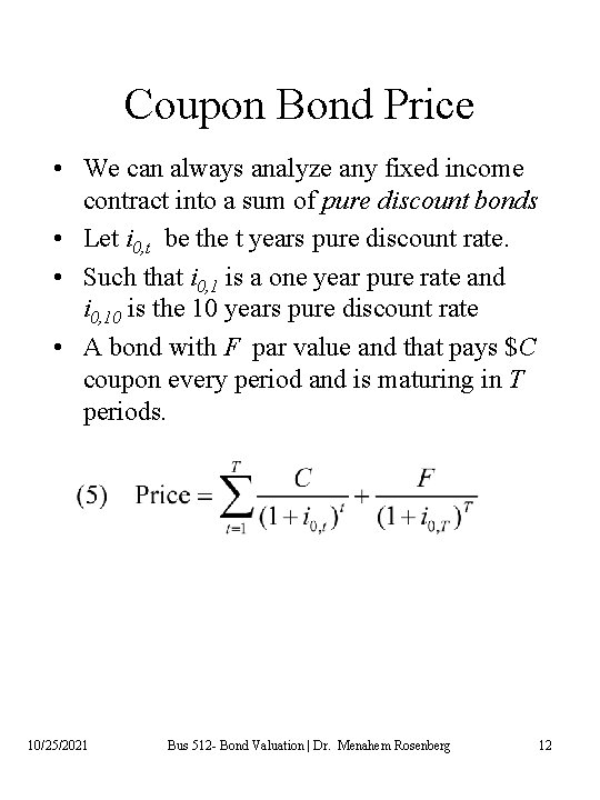 Coupon Bond Price • We can always analyze any fixed income contract into a