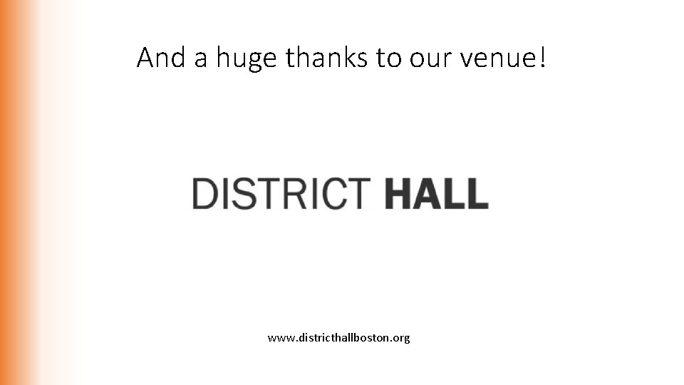 And a huge thanks to our venue! www. districthallboston. org 