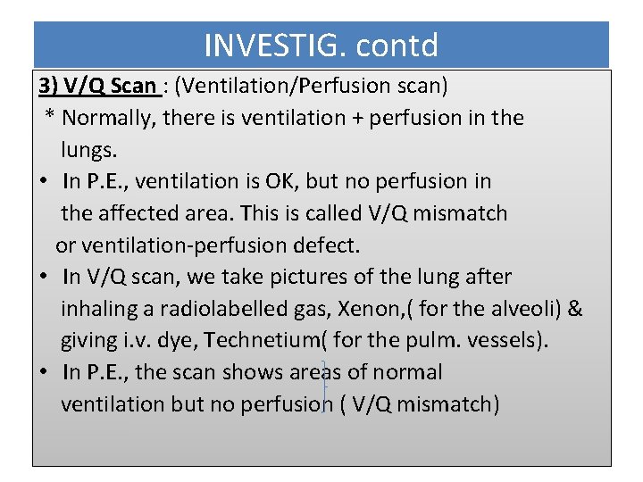 INVESTIG. contd 3) V/Q Scan : (Ventilation/Perfusion scan) * Normally, there is ventilation +