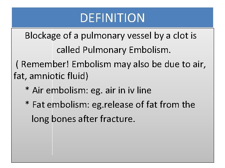 DEFINITION Blockage of a pulmonary vessel by a clot is called Pulmonary Embolism. (