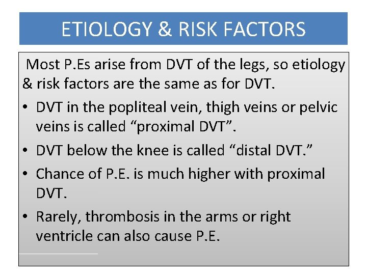 ETIOLOGY & RISK FACTORS Most P. Es arise from DVT of the legs, so