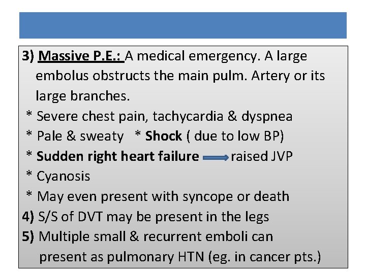 3) Massive P. E. : A medical emergency. A large embolus obstructs the main