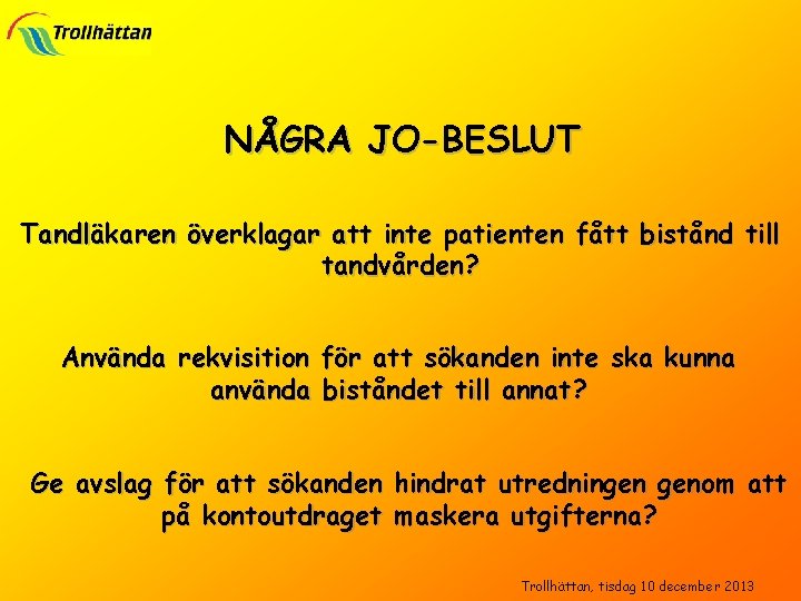 NÅGRA JO-BESLUT Tandläkaren överklagar att inte patienten fått bistånd till tandvården? Använda rekvisition för