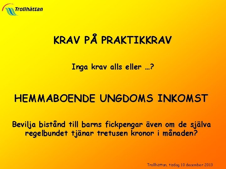 KRAV PÅ PRAKTIKKRAV Inga krav alls eller …? HEMMABOENDE UNGDOMS INKOMST Bevilja bistånd till